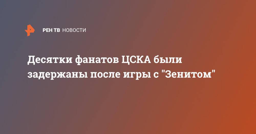 Десятки фанатов ЦСКА были задержаны после игры с "Зенитом"