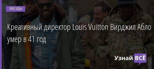 Креативный директор Louis Vuitton Вирджил Абло умер в 41 год