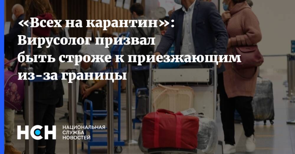 «Всех на карантин»: Вирусолог призвал быть строже к приезжающим из-за границы