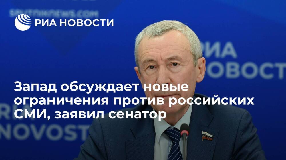 Сенатор Климов заявил, что Запад обсуждает новые ограничения против российских СМИ