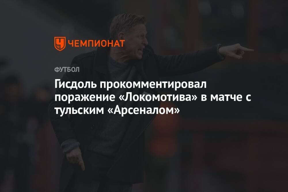 Гисдоль прокомментировал поражение «Локомотива» в матче с тульским «Арсеналом»