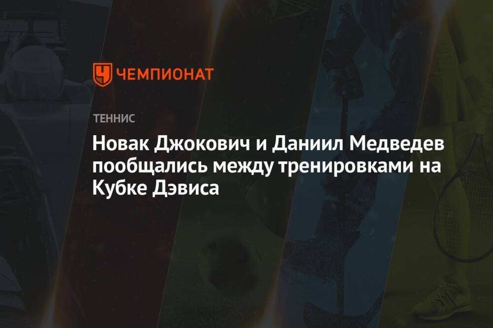 Новак Джокович и Даниил Медведев пообщались между тренировками на Кубке Дэвиса