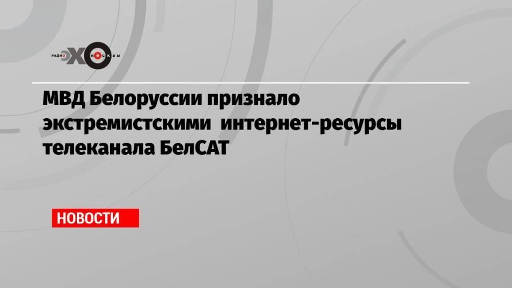 МВД Белоруссии признало экстремистскими интернет-ресурсы телеканала БелСАТ