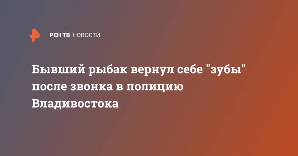 Бывший рыбак вернул себе "зубы" после звонка в полицию Владивостока
