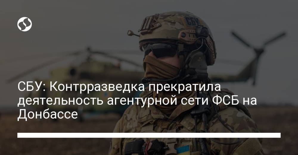 СБУ: Контрразведка прекратила деятельность агентурной сети ФСБ на Донбассе