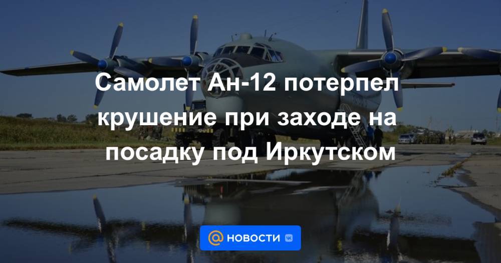 Самолет Ан-12 потерпел крушение при заходе на посадку под Иркутском