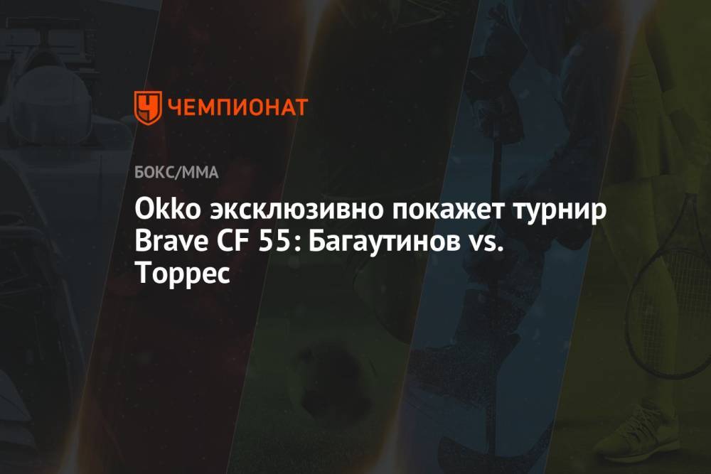 Okko эксклюзивно покажет турнир Brave CF 55: Багаутинов vs. Торрес