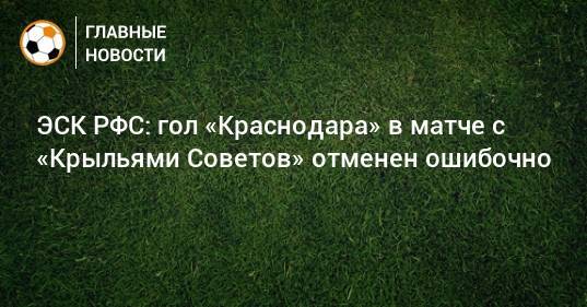 ЭСК РФС: гол «Краснодара» в матче с «Крыльями Советов» отменен ошибочно