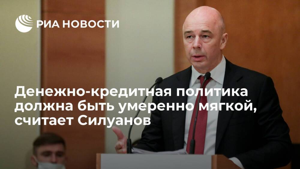 Министр финансов Силуанов заявил, что денежно-кредитная политика должна быть мягкой