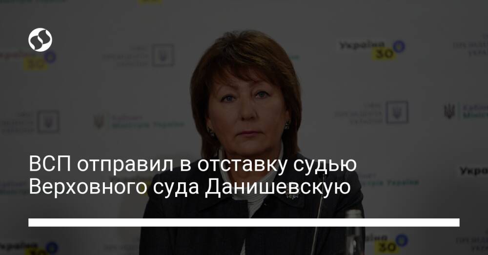 ВСП отправил в отставку судью Верховного суда Данишевскую