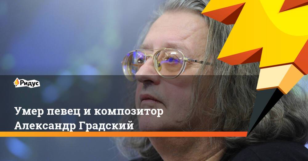Умер певец и композитор Александр Градский