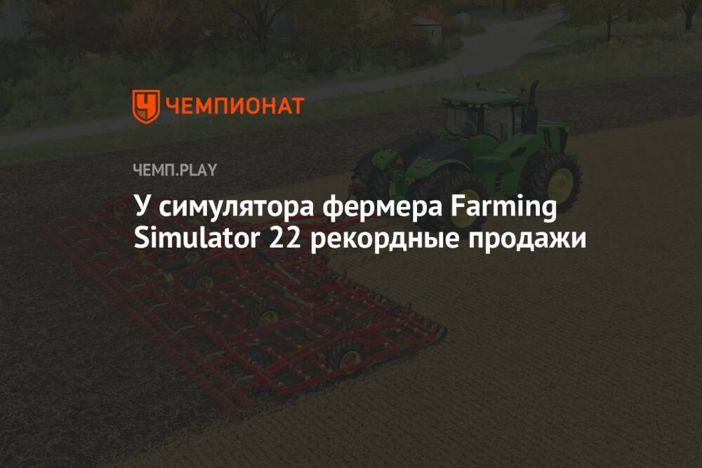 У симулятора фермера Farming Simulator 22 рекордные продажи