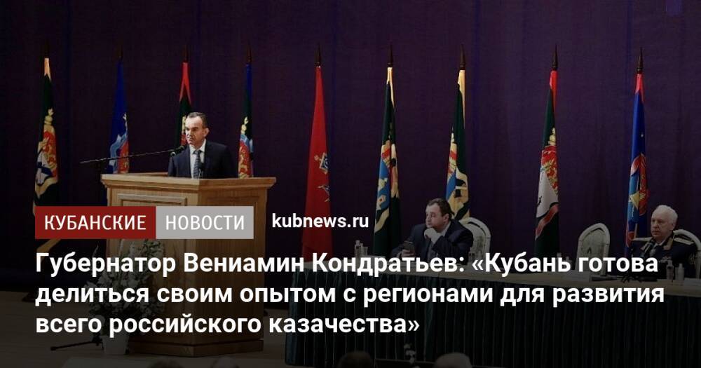 Губернатор Вениамин Кондратьев: «Кубань готова делиться своим опытом с регионами для развития всего российского казачества»