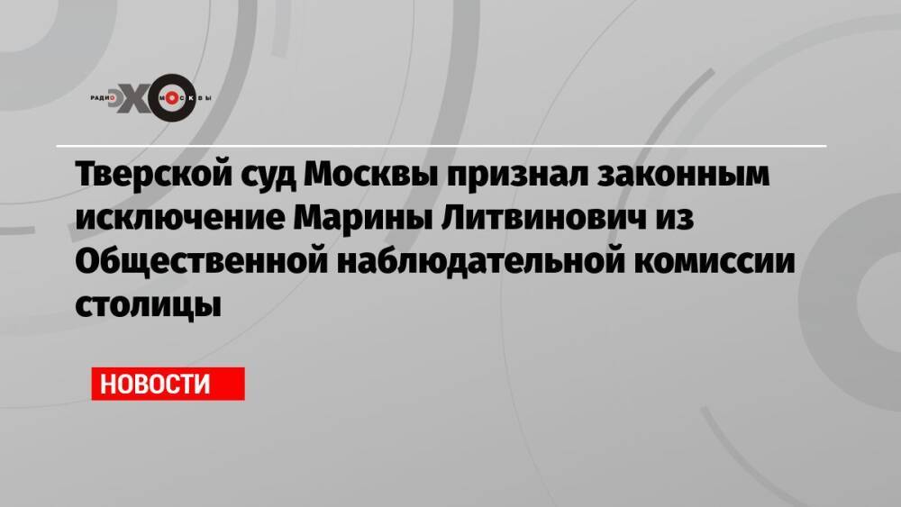 Тверской суд Москвы признал законным исключение Марины Литвинович из Общественной наблюдательной комиссии столицы