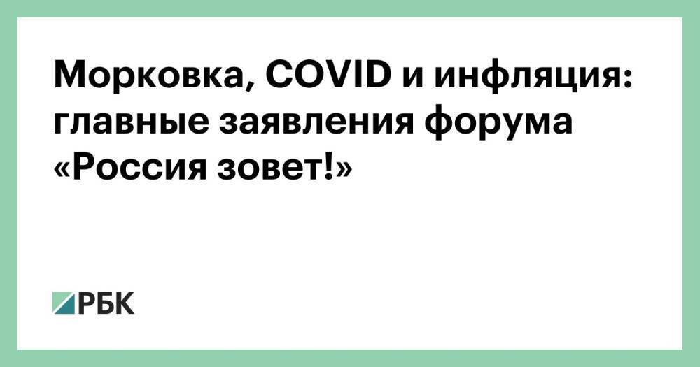 Морковка, COVID и инфляция: главные заявления форума «Россия зовет!»