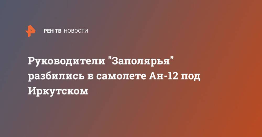 Руководители "Заполярья" разбились в самолете Ан-12 под Иркутском