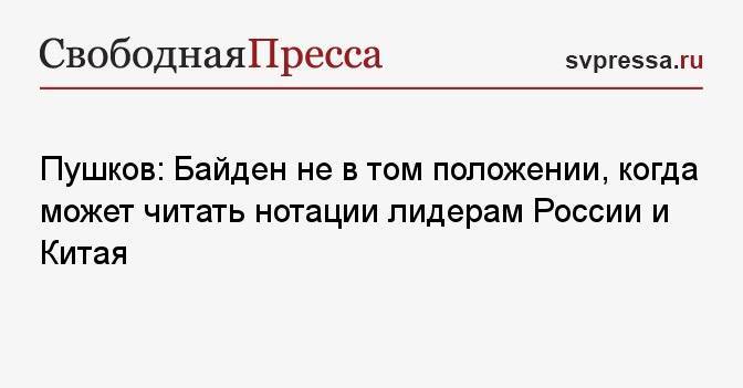 Пушков: Байден не в том положении, когда может читать нотации лидерам России и Китая