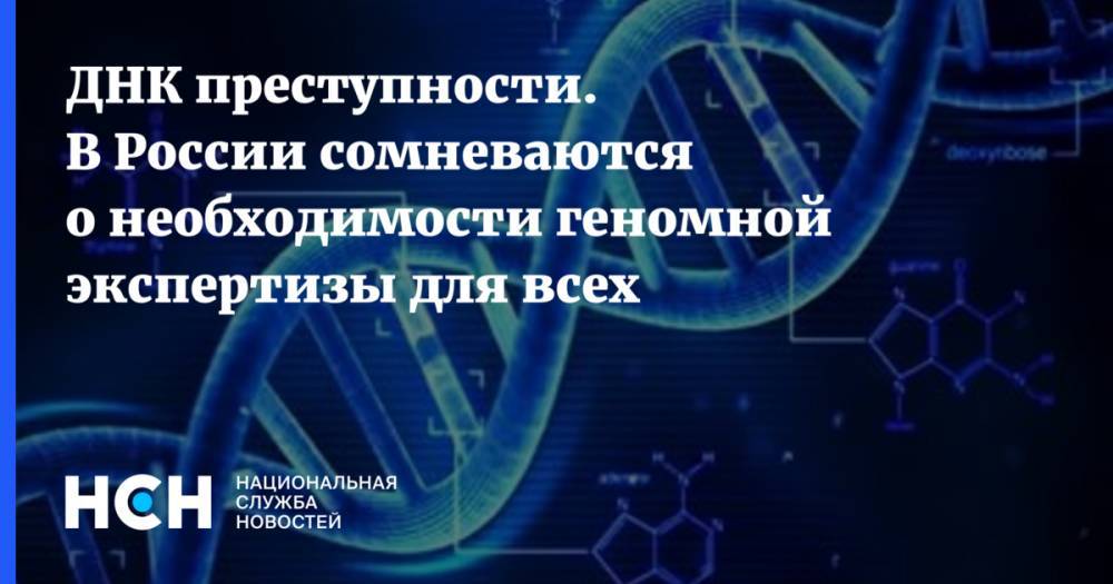 ДНК преступности. В России сомневаются о необходимости геномной экспертизы для всех