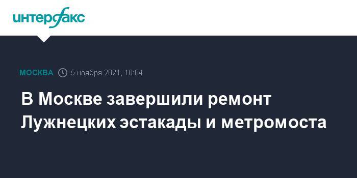 В Москве завершили ремонт Лужнецких эстакады и метромоста