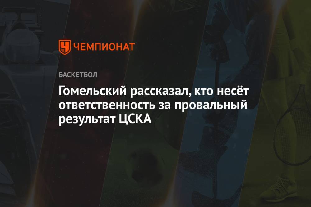 Гомельский рассказал, кто несёт ответственность за провальный результат ЦСКА