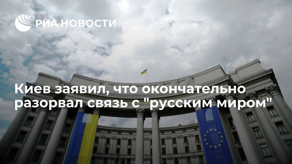 Глава МИД Украины Кулеба: Киев окончательно разорвал связь с "русским миром"