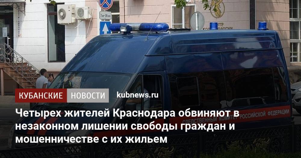 Четырех жителей Краснодара обвиняют в незаконном лишении свободы граждан и мошенничестве с их жильем