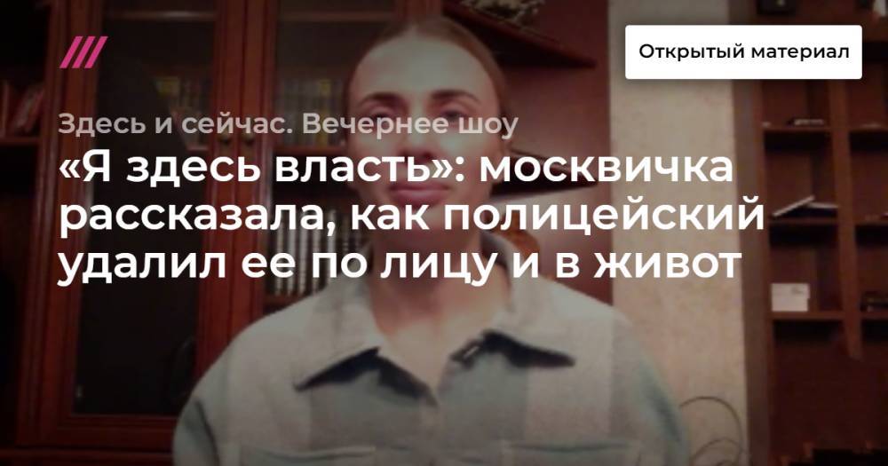 «Я здесь власть»: москвичка рассказала, как полицейский удалил ее по лицу и в живот