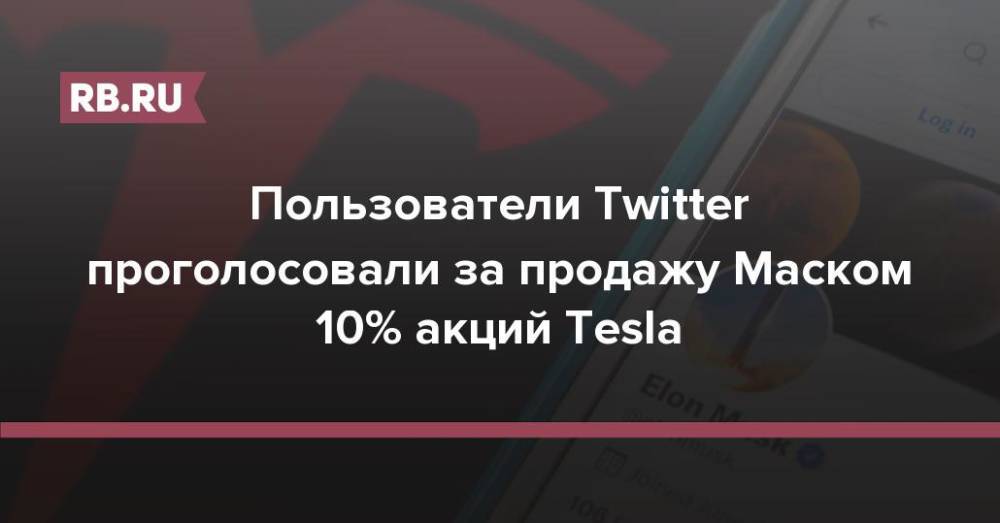Пользователи Twitter проголосовали за продажу Маском 10% акций Tesla