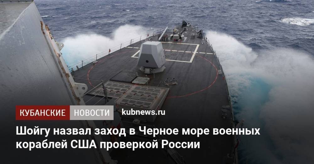 Шойгу назвал заход в Черное море военных кораблей США проверкой России