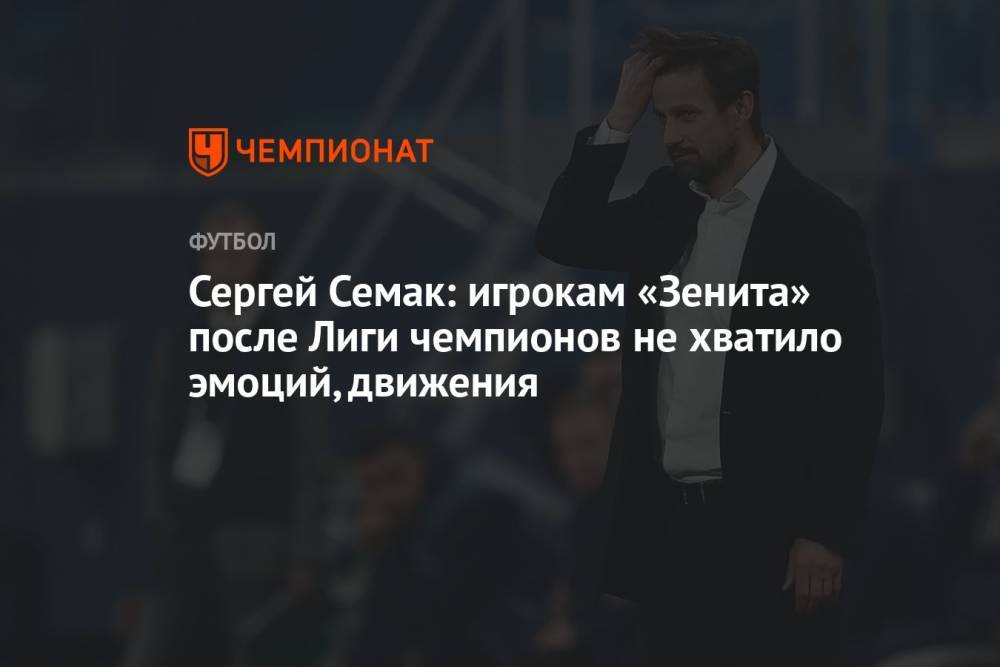 Сергей Семак: игрокам «Зенита» после Лиги чемпионов не хватило эмоций, движения