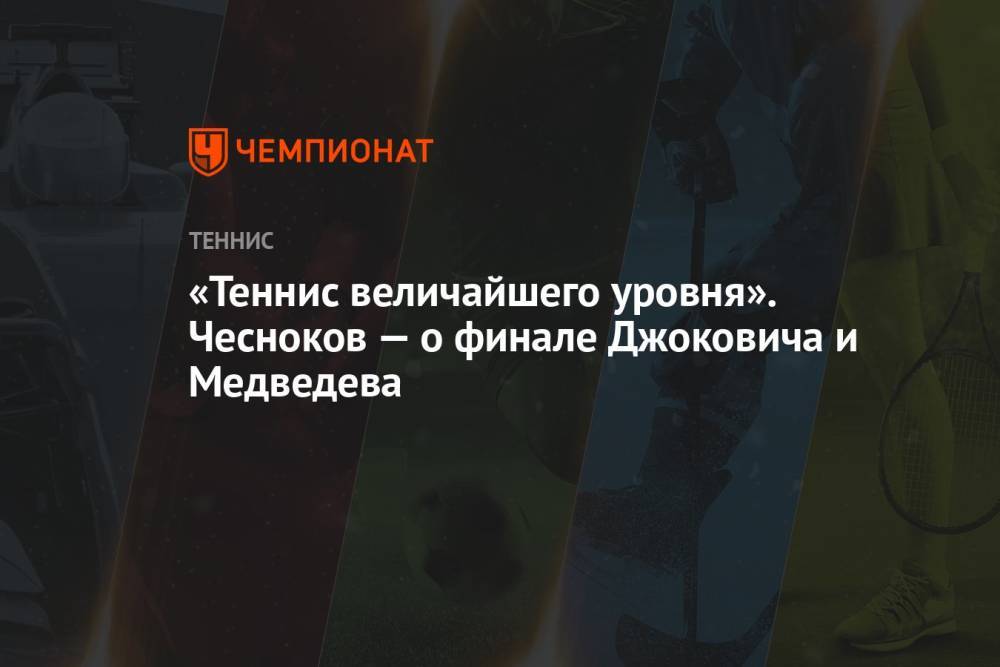 «Теннис величайшего уровня». Чесноков — о финале Джоковича и Медведева