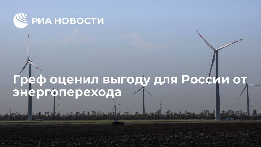 Греф: энергопереход приведет к формированию в России более устойчивой модели экономики