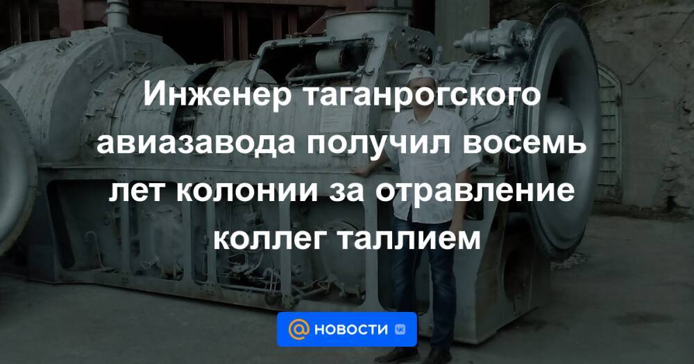 Инженер таганрогского авиазавода получил восемь лет колонии за отравление коллег таллием