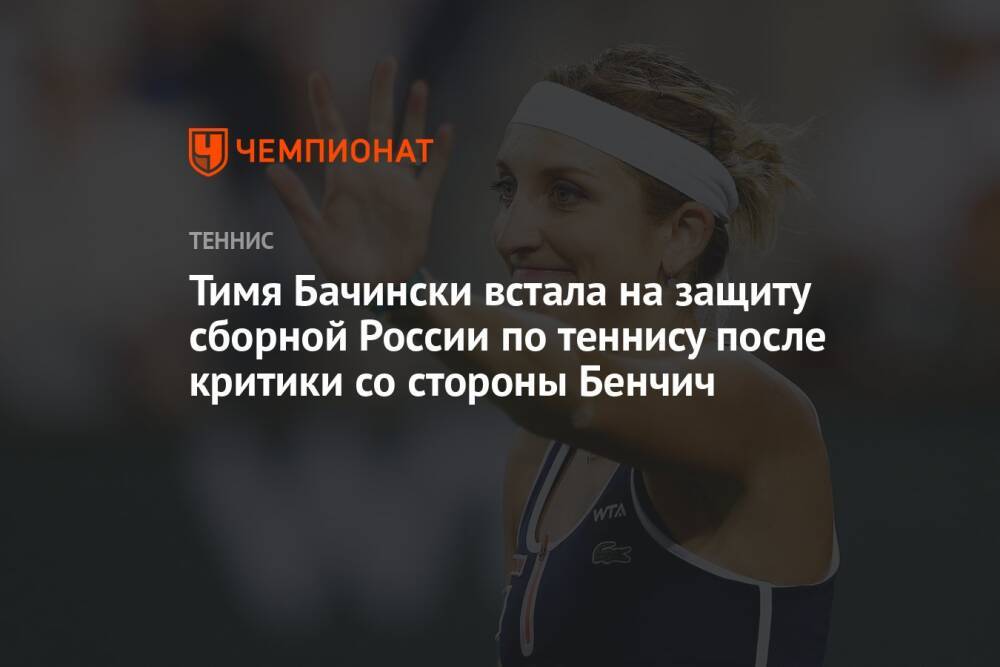 Тимя Бачински встала на защиту сборной России по теннису после критики со стороны Бенчич
