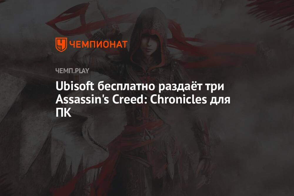 Ubisoft бесплатно раздаёт три Assassin's Creed: Chronicles для ПК