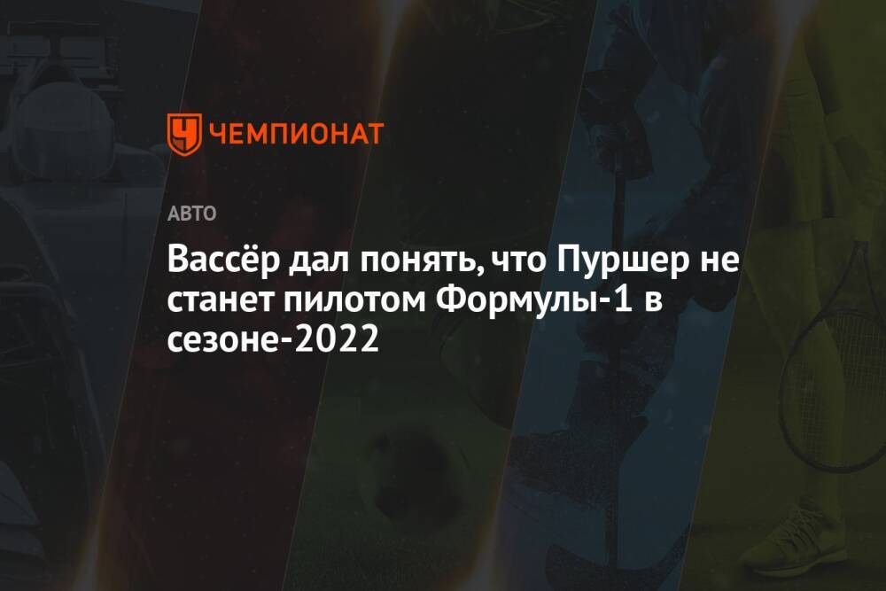 Вассёр дал понять, что Пуршер не станет пилотом Формулы-1 в сезоне-2022