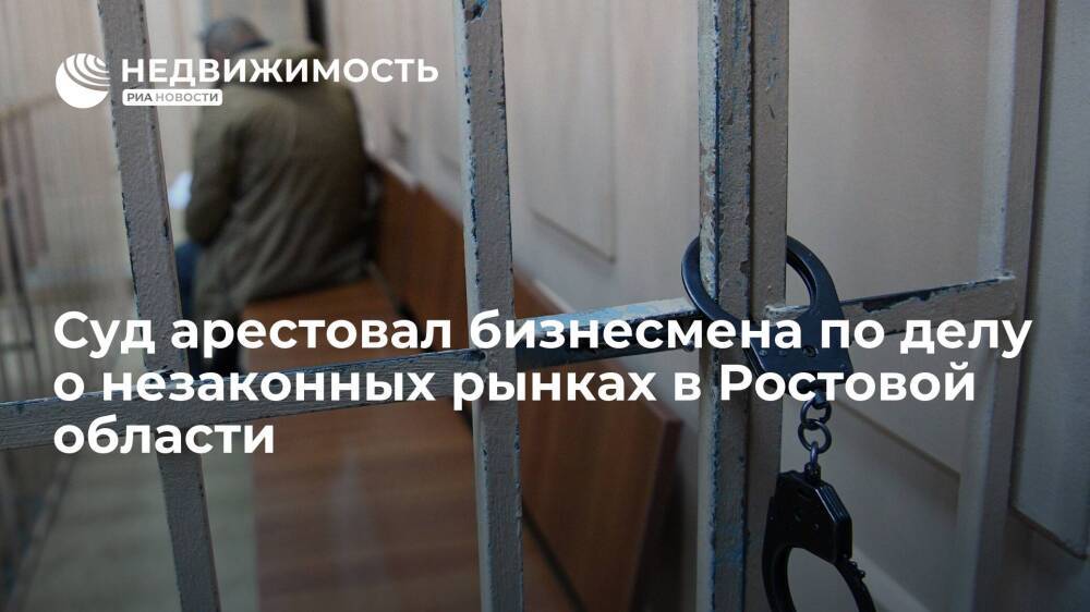 Суд арестовал бизнесмена Бабаева по делу о незаконных рынках в Ростовой области