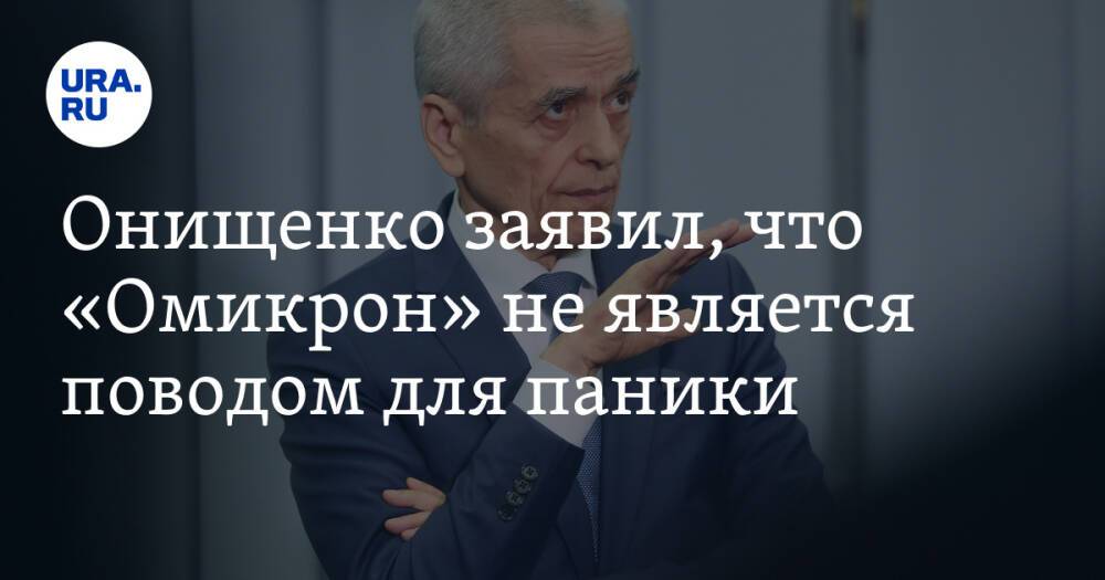Онищенко заявил, что «Омикрон» не является поводом для паники