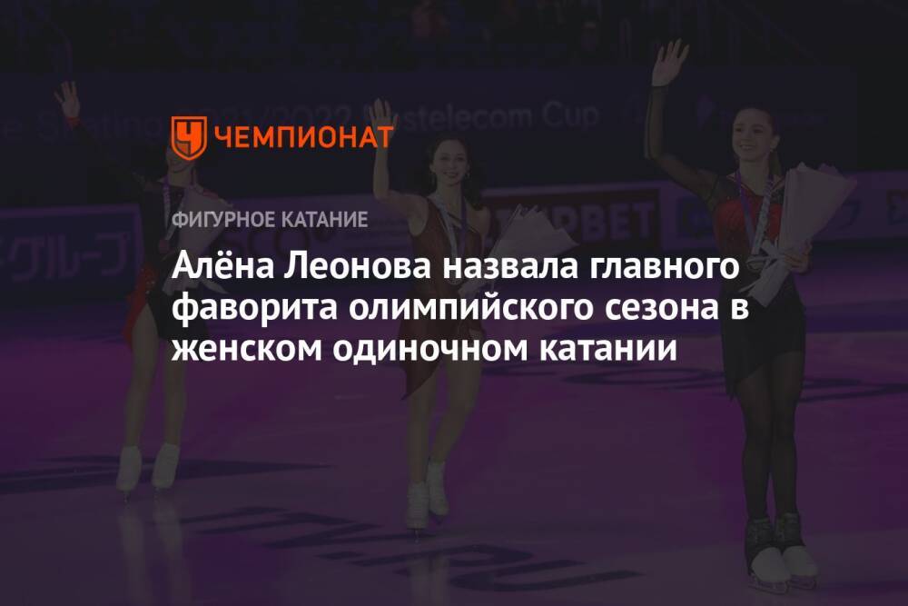 Алёна Леонова назвала главного фаворита олимпийского сезона в женском одиночном катании