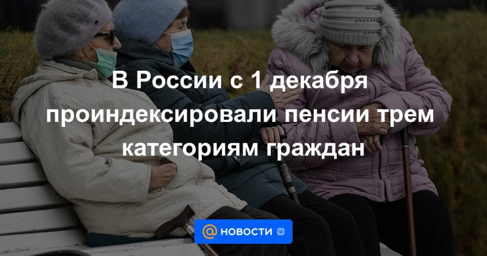 В России с 1 декабря проиндексировали пенсии трем категориям граждан