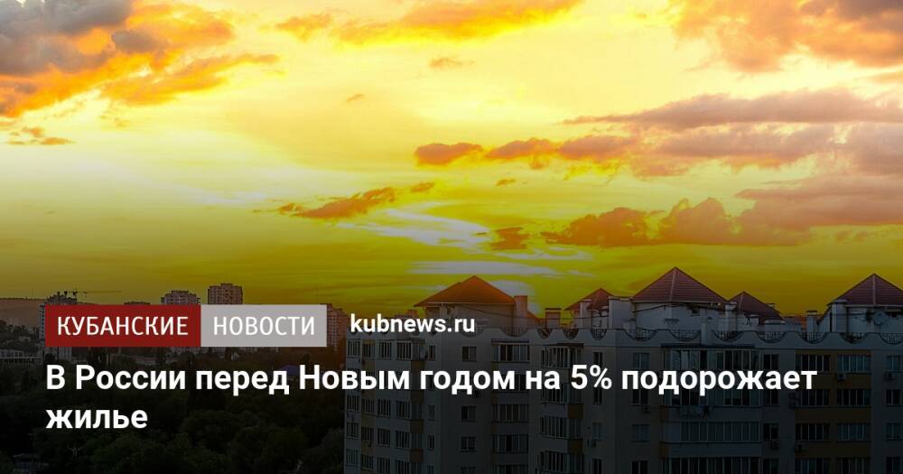 В России перед Новым годом на 5% подорожает жилье