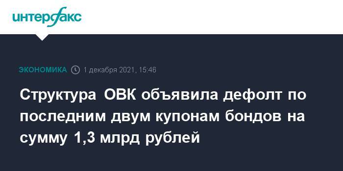 Структура ОВК объявила дефолт по последним двум купонам бондов на сумму 1,3 млрд рублей