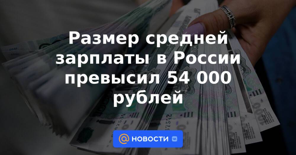 Размер средней зарплаты в России превысил 54 000 рублей