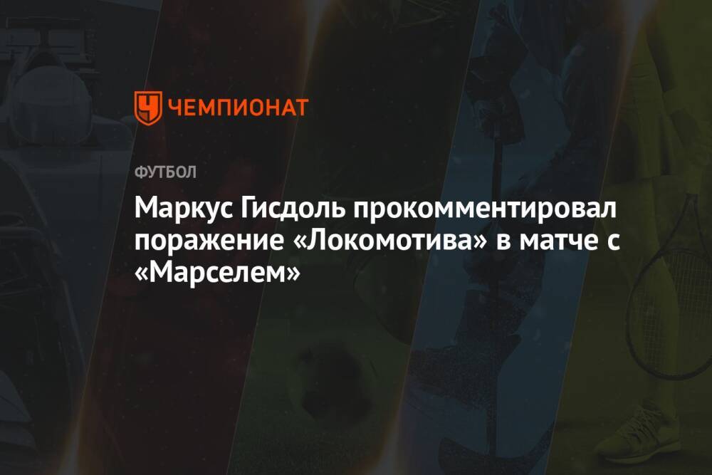 Маркус Гисдоль прокомментировал поражение «Локомотива» в матче с «Марселем»