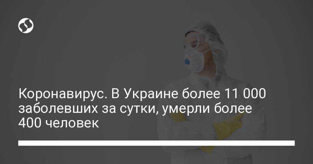 Коронавирус. В Украине более 11 000 заболевших за сутки, умерли более 400 человек