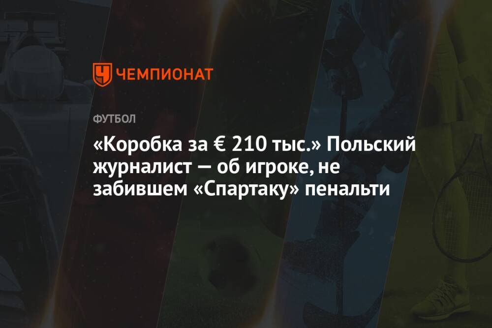 «Коробка за € 210 тыс.» Польский журналист — об игроке, не забившем «Спартаку» пенальти