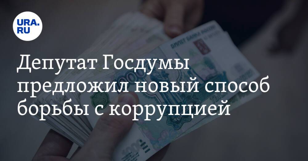 Депутат Госдумы предложил новый способ борьбы с коррупцией