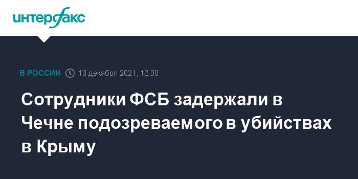 Сотрудники ФСБ задержали в Чечне подозреваемого в убийствах в Крыму