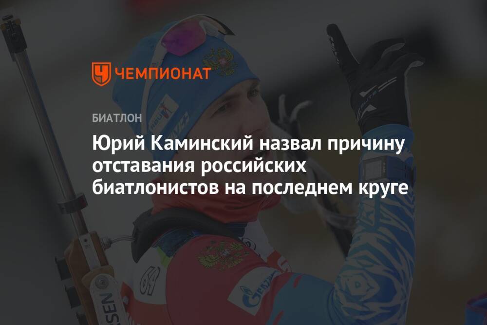 Юрий Каминский назвал причину отставания российских биатлонистов на последнем круге