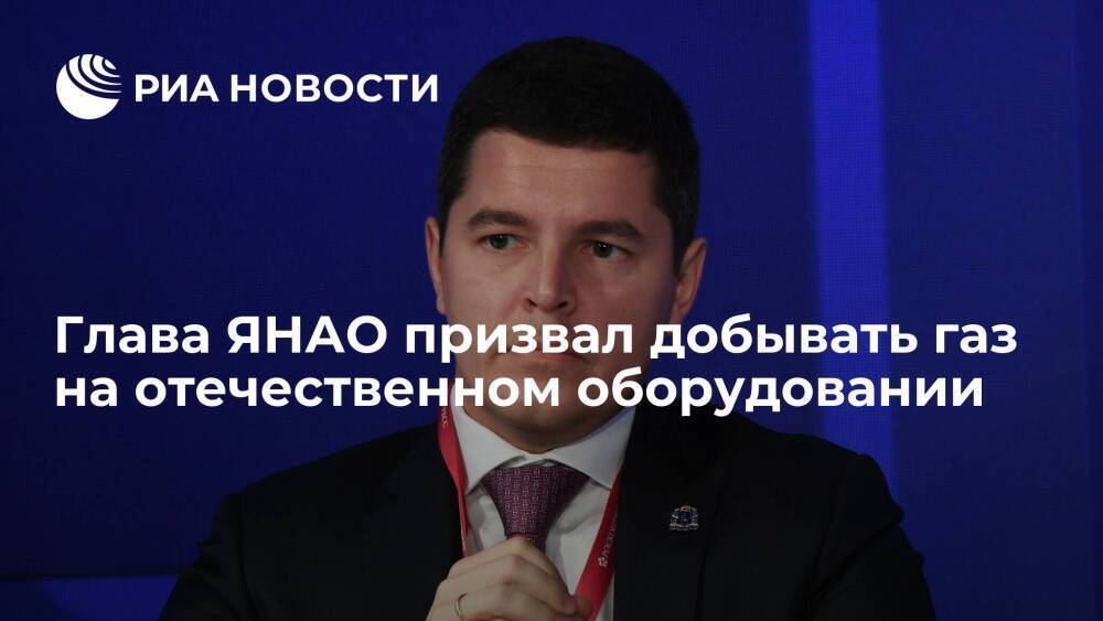 Глава ЯНАО Артюхов призвал добывать газ на отечественном оборудовании